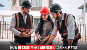 Hiring Construction Workers Made Easy: How Recruitment Agencies Can Help